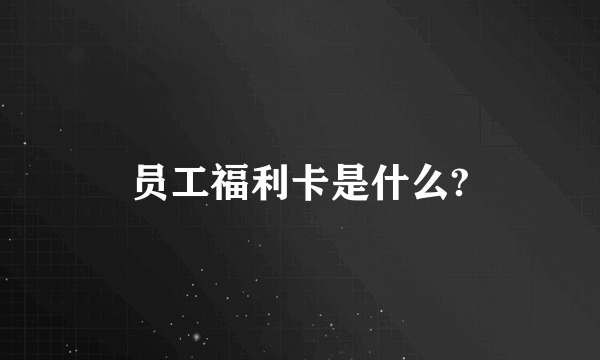 员工福利卡是什么?