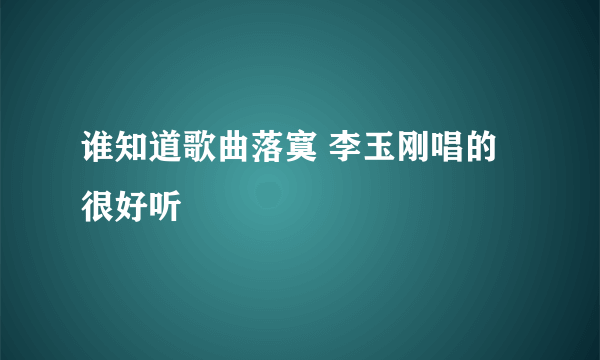 谁知道歌曲落寞 李玉刚唱的很好听