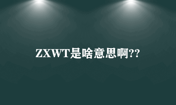 ZXWT是啥意思啊??