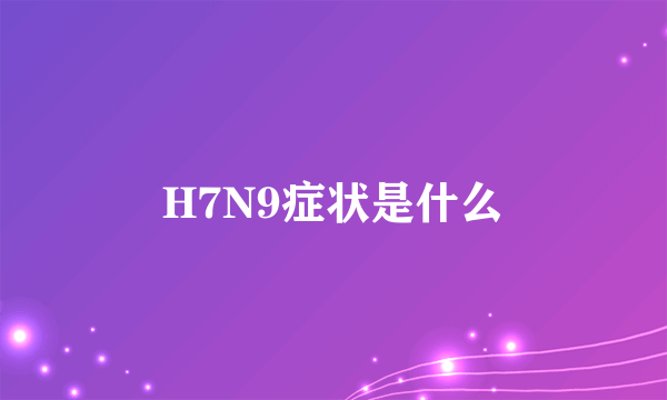 H7N9症状是什么