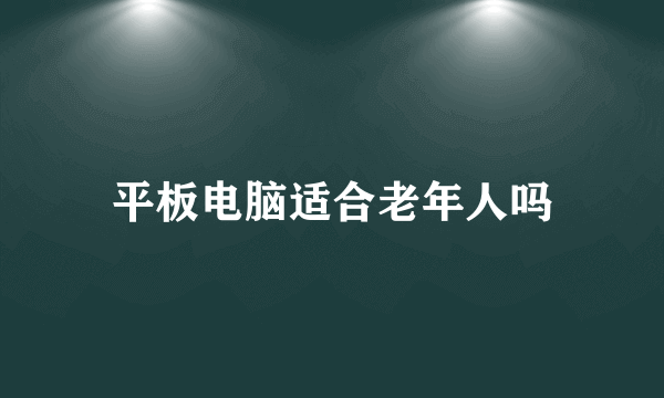 平板电脑适合老年人吗