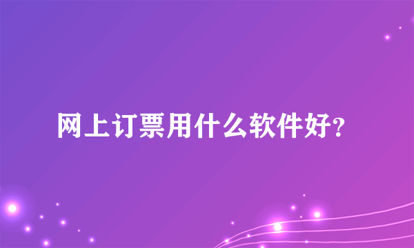 网上订票用什么软件好？