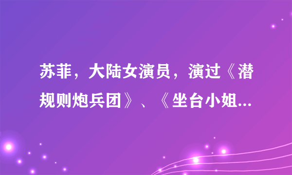 苏菲，大陆女演员，演过《潜规则炮兵团》、《坐台小姐》等，跪求她的详细资料和介绍？