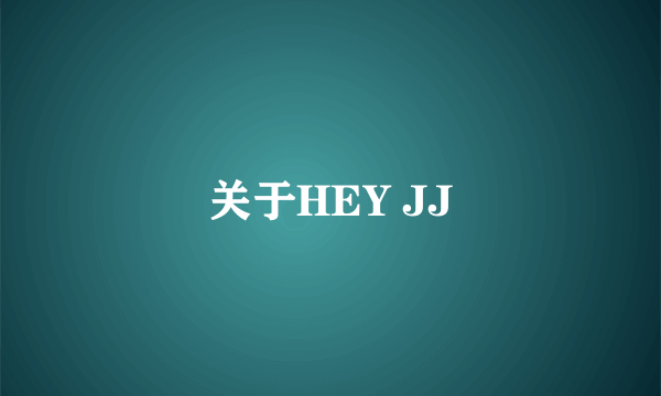 关于HEY JJ