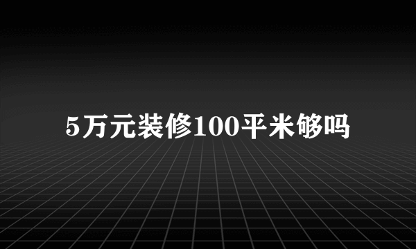 5万元装修100平米够吗