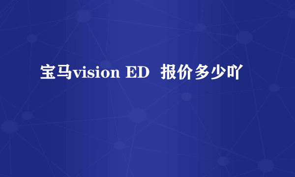 宝马vision ED  报价多少吖