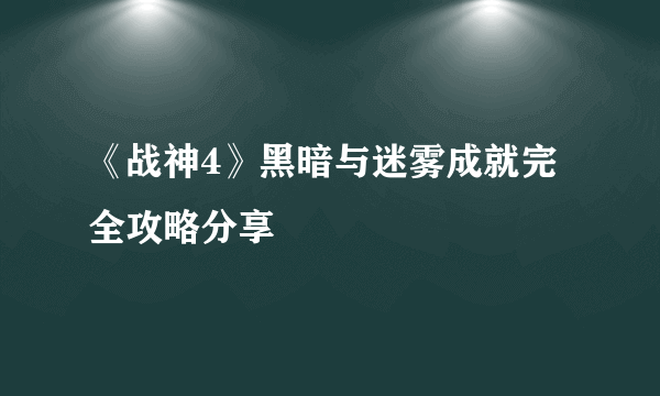 《战神4》黑暗与迷雾成就完全攻略分享