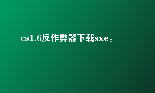 cs1.6反作弊器下载sxe。