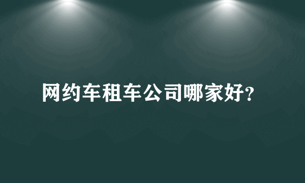 网约车租车公司哪家好？