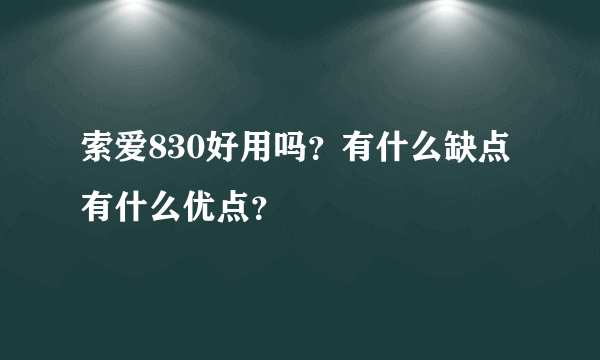 索爱830好用吗？有什么缺点有什么优点？