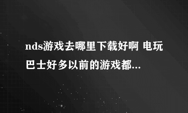 nds游戏去哪里下载好啊 电玩巴士好多以前的游戏都没有资源了