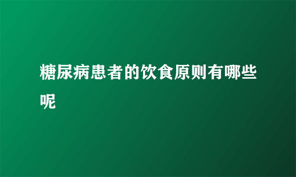 糖尿病患者的饮食原则有哪些呢