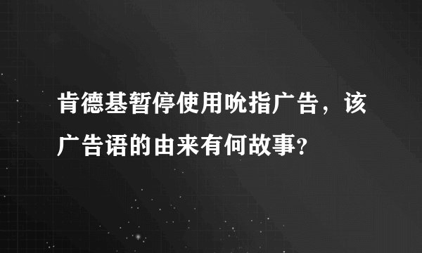 肯德基暂停使用吮指广告，该广告语的由来有何故事？