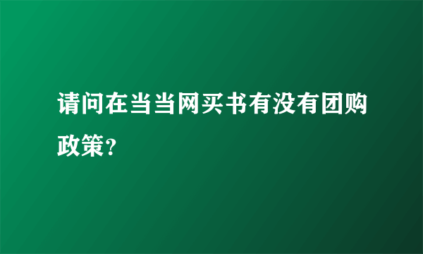 请问在当当网买书有没有团购政策？