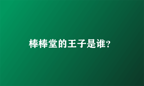 棒棒堂的王子是谁？