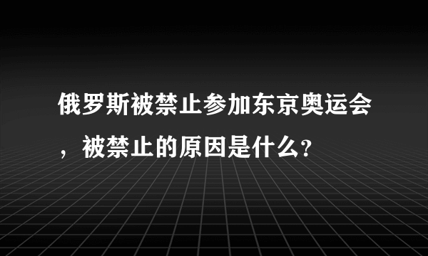 俄罗斯被禁止参加东京奥运会，被禁止的原因是什么？