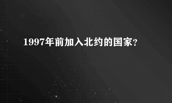 1997年前加入北约的国家？