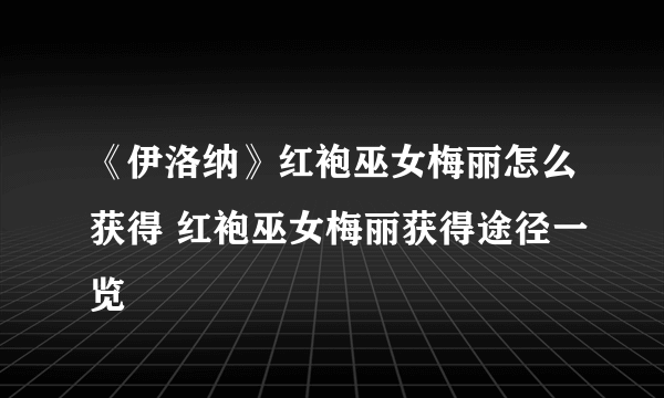 《伊洛纳》红袍巫女梅丽怎么获得 红袍巫女梅丽获得途径一览