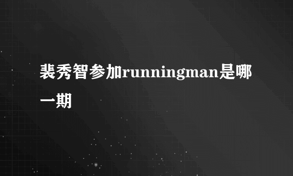 裴秀智参加runningman是哪一期