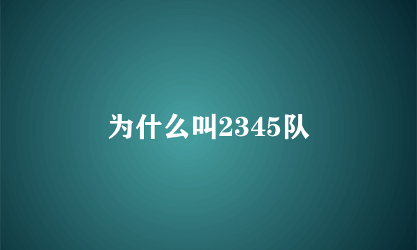 为什么叫2345队