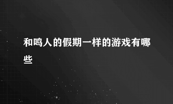 和鸣人的假期一样的游戏有哪些