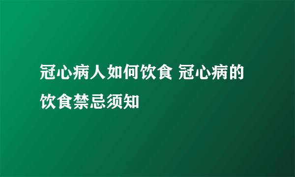 冠心病人如何饮食 冠心病的饮食禁忌须知