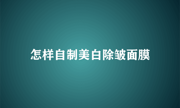 怎样自制美白除皱面膜