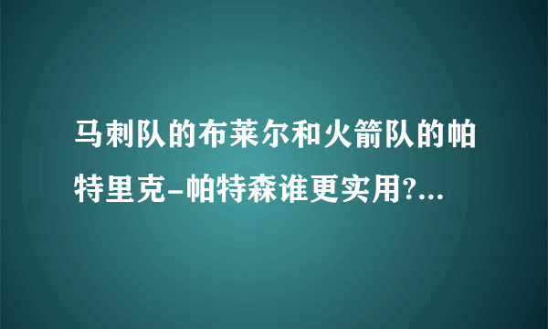 马刺队的布莱尔和火箭队的帕特里克-帕特森谁更实用??她们的优缺点能说一下吗？？