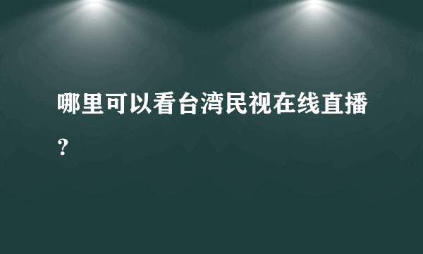 哪里可以看台湾民视在线直播？