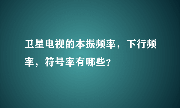 卫星电视的本振频率，下行频率，符号率有哪些？