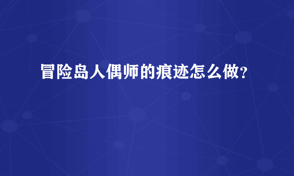 冒险岛人偶师的痕迹怎么做？