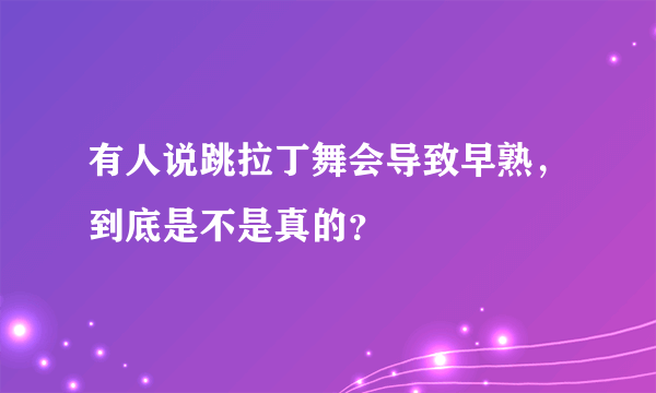 有人说跳拉丁舞会导致早熟，到底是不是真的？