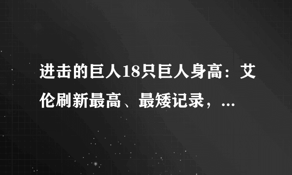 进击的巨人18只巨人身高：艾伦刷新最高、最矮记录，超大型巨人未进前三