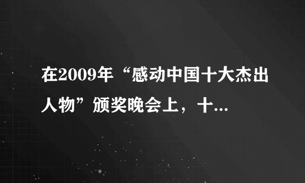 在2009年“感动中国十大杰出人物”颁奖晚会上，十大人物的事迹平凡而又令人感动，你认为最令人感动的是他们[     ]A.取得的成功B.对社会负责的人生态度C.善良的品格D.获得的荣誉