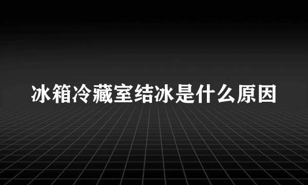 冰箱冷藏室结冰是什么原因