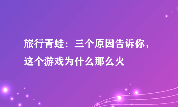 旅行青蛙：三个原因告诉你，这个游戏为什么那么火