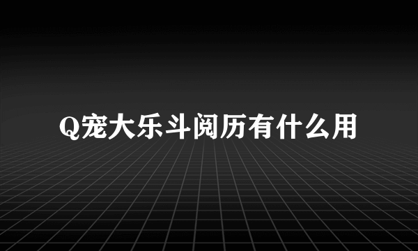 Q宠大乐斗阅历有什么用