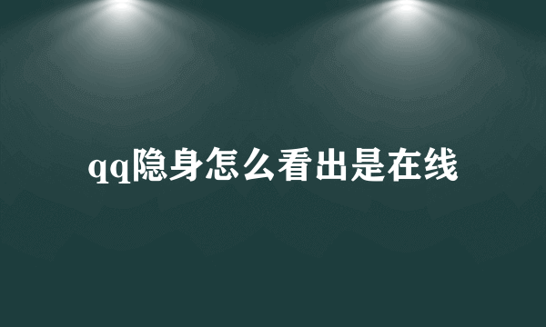 qq隐身怎么看出是在线