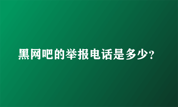 黑网吧的举报电话是多少？