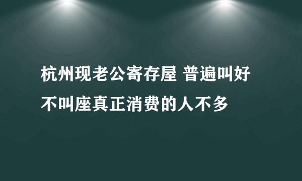 杭州现老公寄存屋 普遍叫好不叫座真正消费的人不多