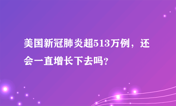 美国新冠肺炎超513万例，还会一直增长下去吗？