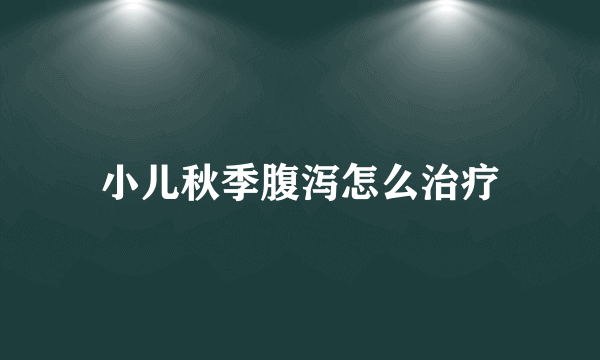 小儿秋季腹泻怎么治疗