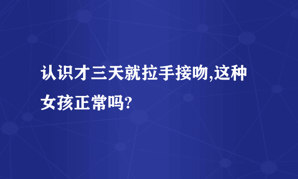 认识才三天就拉手接吻,这种女孩正常吗?