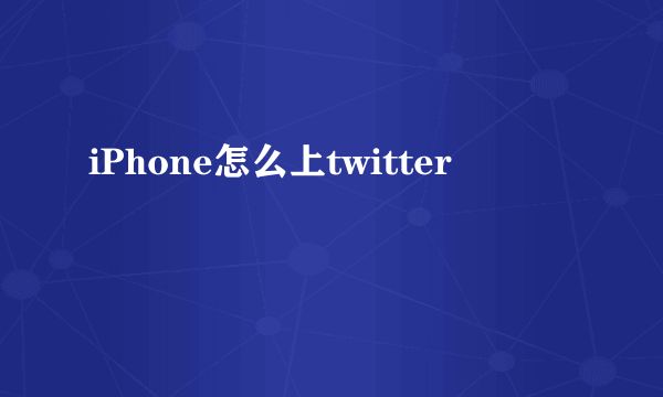 iPhone怎么上twitter