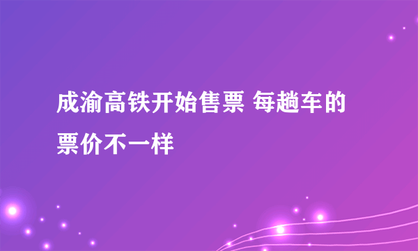 成渝高铁开始售票 每趟车的票价不一样