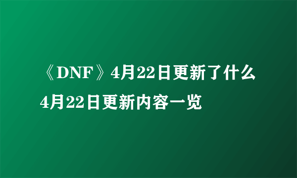 《DNF》4月22日更新了什么 4月22日更新内容一览