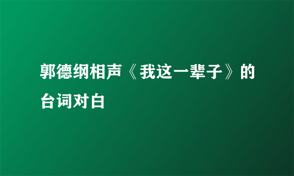 郭德纲相声《我这一辈子》的台词对白