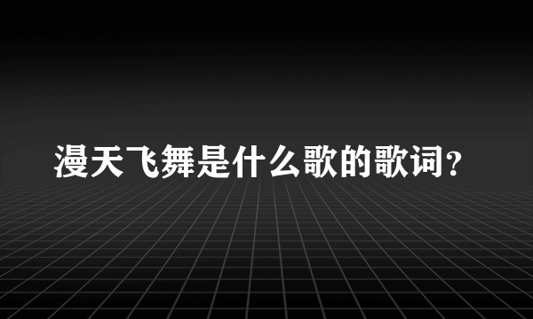 漫天飞舞是什么歌的歌词？