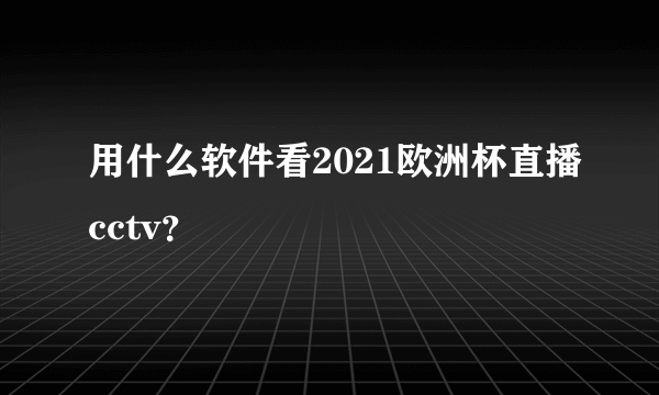 用什么软件看2021欧洲杯直播cctv？