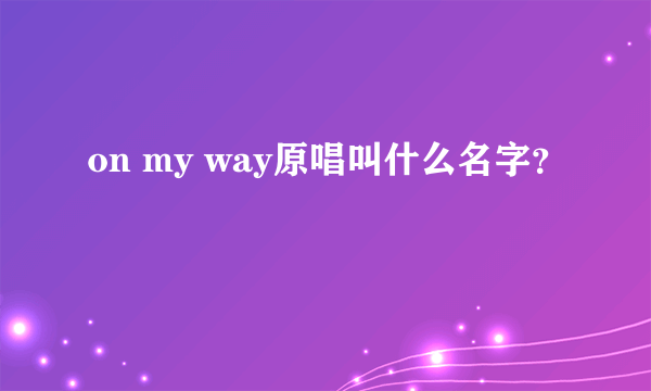 on my way原唱叫什么名字？